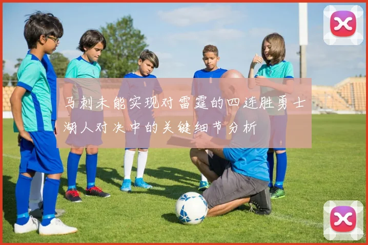 马刺未能实现对雷霆的四连胜勇士湖人对决中的关键细节分析